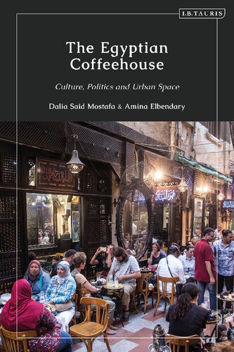 The Egyptian Coffeehouse Culture Politics And Urban Space Dalia Said Mostafa Amina Elbendary