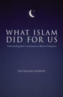 What Islam Did For Us Understanding Islams Contribution To Western Civilization Tim Wallacemurphy