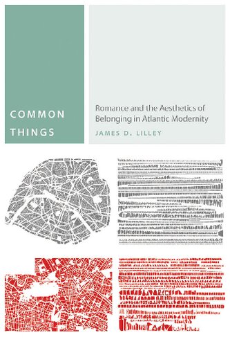 Common Things Romance And The Aesthetics Of Belonging In Atlantic Modernity James D Lilley