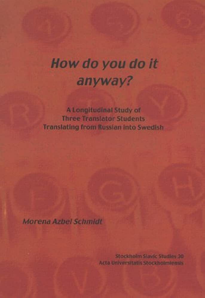 How Do You Do It Anyway A Longitudinal Study Of Three Translator Students Translating From Russian Into Swedish Morena Azbel Schmidt
