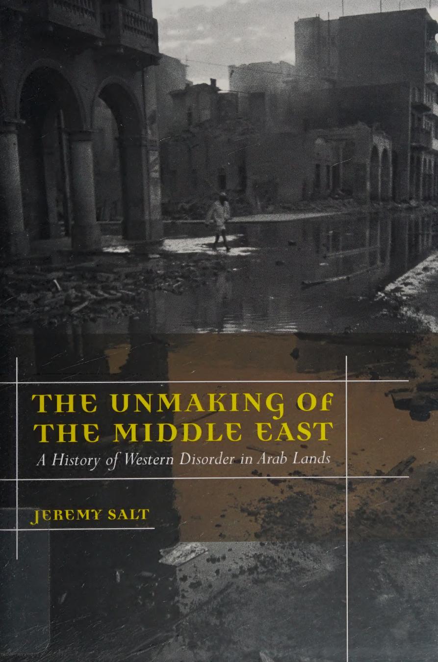 The Unmaking Of The Middle East A History Of Western Disorder In Arab Lands Jeremy Salt