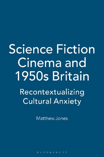 Science Fiction Cinema And 1950s Britain Recontextualizing Cultural Anxiety Matthew Jones