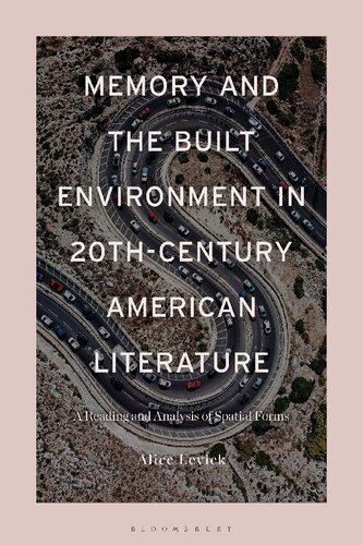 Memory And The Built Environment In 20thcentury American Literature A Reading And Analysis Of Spatial Forms Alice Levick
