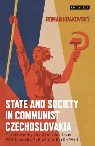 State And Society In Communist Czechoslovakia Transforming The Everyday From World War Ii To The Fall Of The Berlin Wall Roman Krakovsk