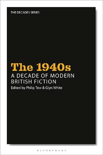 The 1940s A Decade Of Modern British Fiction Philip Tew Glyn White Editors