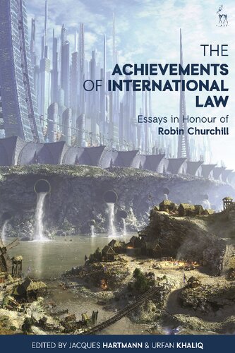 The Achievements Of International Law Essays In Honour Of Robin Churchill Jacques Hartmann Urfan Khaliq Editors