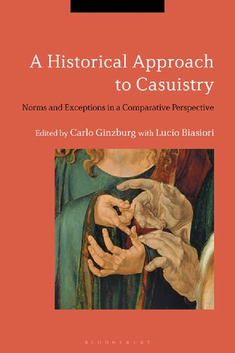 A Historical Approach To Casuistry Norms And Exceptions In A Comparative Perspective Carlo Ginzburg Lucio Biasiori Editors