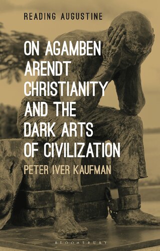 On Agamben Arendt Christianity And The Dark Arts Of Civilization Peter Iver Kaufman