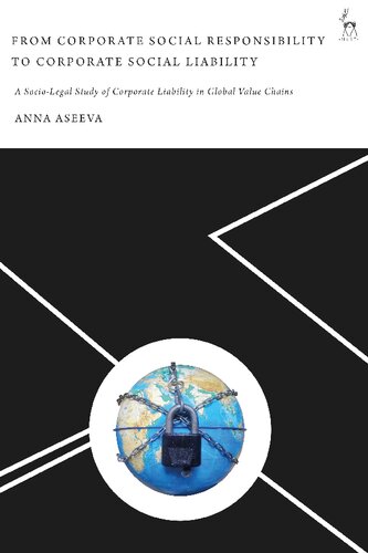 From Corporate Social Responsibility To Corporate Social Liability A Sociolegal Study Of Corporate Liability In Global Value Chains Anna Aseeva