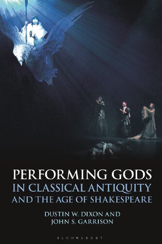 Performing Gods In Classical Antiquity And The Age Of Shakespeare Dustin W Dixon John S Garrison