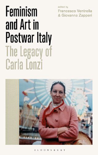 Feminism And Art In Postwar Italy The Legacy Of Carla Lonzi Francesco Ventrella Giovanna Zapperi Editors