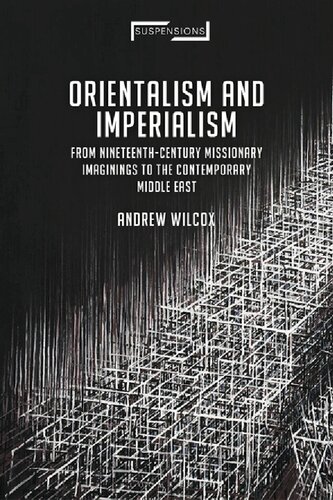 Orientalism And Imperialism From Nineteenthcentury Missionary Imaginings To The Contemporary Middle East Andrew Wilcox