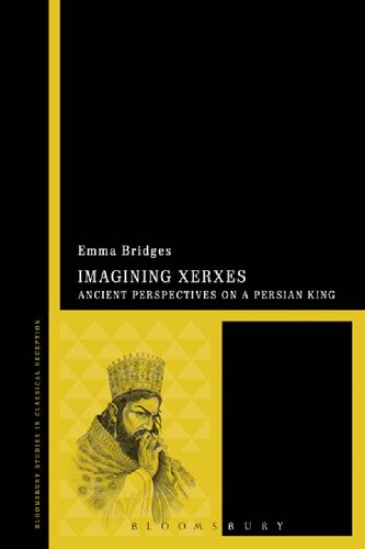 Imagining Xerxes Ancient Perspectives On A Persian King Emma Bridges