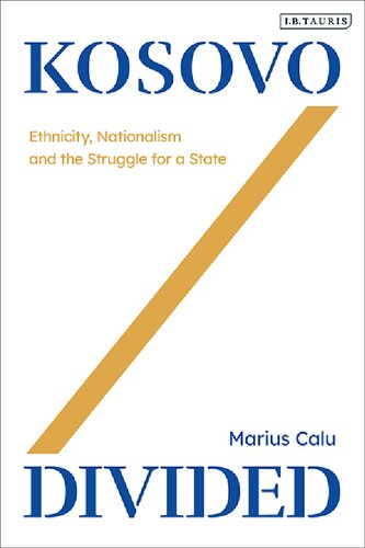 Kosovo Divided Ethnicity Nationalism And The Struggle For A State Mariusionut Calu