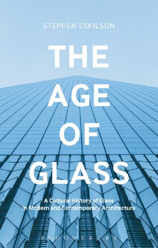 The Age Of Glass A Cultural History Of Glass In Modern And Contemporary Architecture Stephen Eskilson