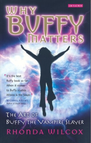 Why Buffy Matters The Art Of Buffy The Vampire Slayer Rhonda Wilcox
