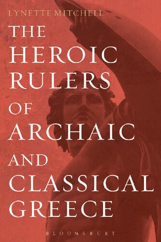 The Heroic Rulers Of Archaic And Classical Greece Mitchell Lynette