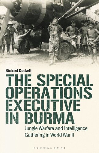 The Special Operations Executive In Burma Jungle Warfare And Intelligence Gathering In World War Ii Richard Duckett Editor