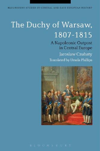 The Duchy Of Warsaw 18071815 A Napoleonic Outpost In Central Europe Jarosław Czubaty Ursula Phillips