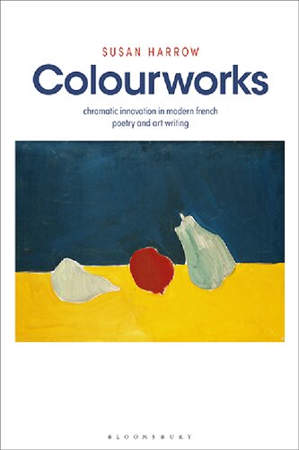 Colourworks Chromatic Innovation In Modern French Poetry And Art Writing Susan Harrow