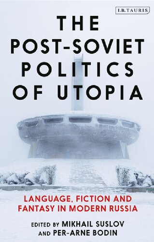The Postsoviet Politics Of Utopia Language Fiction And Fantasy In Modern Russia Mikhail Suslov Perarne Bodin Editors