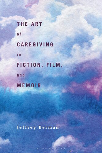 The Art Of Caregiving In Fiction Film And Memoir Jeffrey Berman