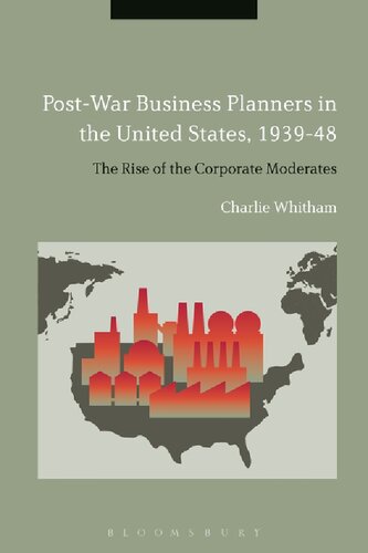 Postwar Business Planners In The United States 193948 The Rise Of The Corporate Moderates Charlie Whitham