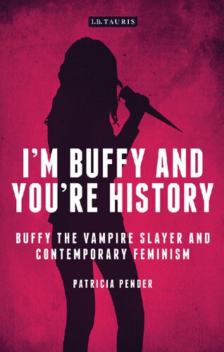 Im Buffy And Youre History Buffy The Vampire Slayer And Contemporary Feminism Patricia Pender