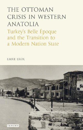 The Ottoman Crisis In Western Anatolia Turkeys Belle Poque And The Transition To A Modern Nation State Emre Erol