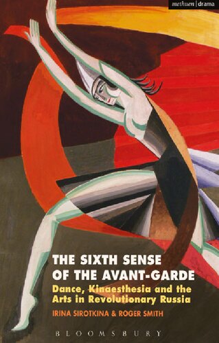 The Sixth Sense Of The Avantgarde Dance Kinaesthesia And The Arts In Revolutionary Russia Irina Sirotkina Roger Smith