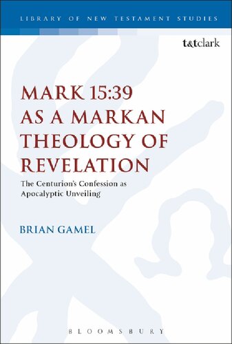 Mark 1539 As A Markan Theology Of Revelation The Centurions Confession As Apocalyptic Unveiling Brian K Gamel