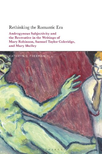 Rethinking The Romantic Era Androgynous Subjectivity And The Recreative In The Writings Of Mary Robinson Samuel Taylor Coleridge And Mary Shelley Kathryn S Freeman