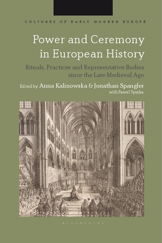 Power And Ceremony In European History Rituals Practices And Representative Bodies Since The Late Middle Ages Anna Kalinowska Jonathan Spangler Editors