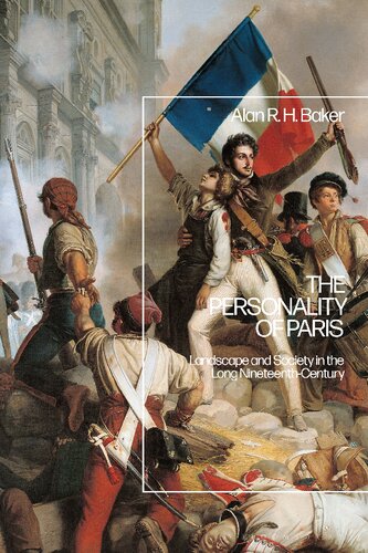 The Personality Of Paris Landscape And Society In The Longnineteenth Century Alan R H Baker