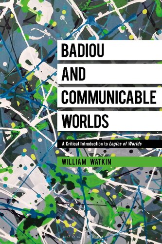 Badiou And Communicable Worlds A Critical Introduction To Logics Of Worlds 2022th Edition William Watkin