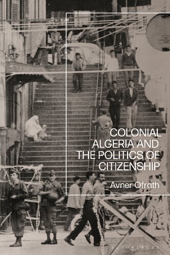 Colonial Algeria And The Politics Of Citizenship Avner Ofrath