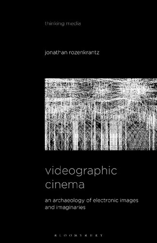 Videographic Cinema An Archaeology Of Electronic Images And Imaginaries Jonathan Rozenkrantz