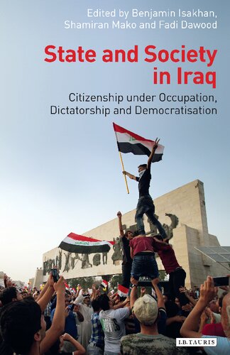 State And Society In Iraq Citizenship Under Occupation Dictatorship And Democratisation Benjamin Isakhan Shamiran Mako Fadi Dawood Editors