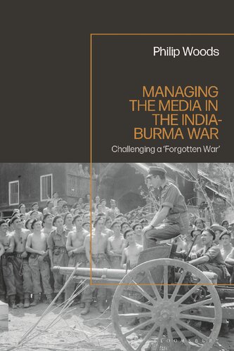 Managing The Media In The Indiaburma War 19411945 Philip Woods