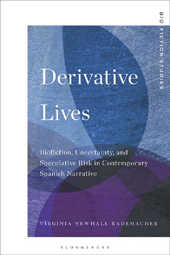 Derivative Lives Biofiction Uncertainty And Speculative Risk In Contemporary Spanish Narrative Virginia Newhall Rademacher
