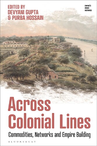 Across Colonial Lines Commodities Networks And Empire Building Devyani Gupta Purba Hossain Editors