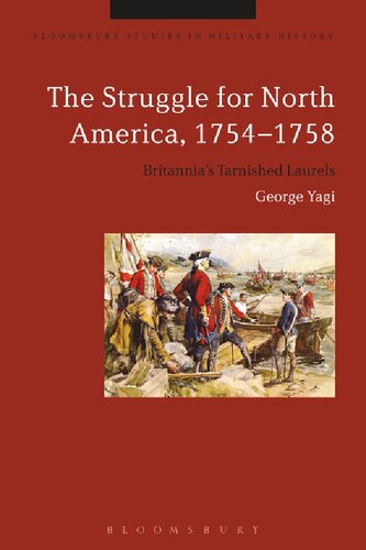 The Struggle For North America 17541758 Britannias Tarnished Laurels George Yagi