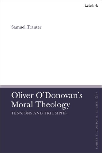 Oliver Odonovans Moral Theology Tensions And Triumphs Samuel Tranter