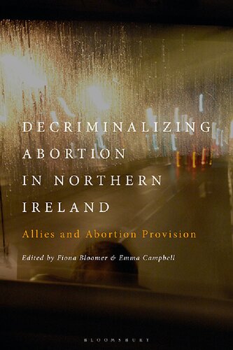Decriminalizing Abortion In Northern Ireland Allies And Abortion Provision Fiona Bloomer Emma Campbell Editors
