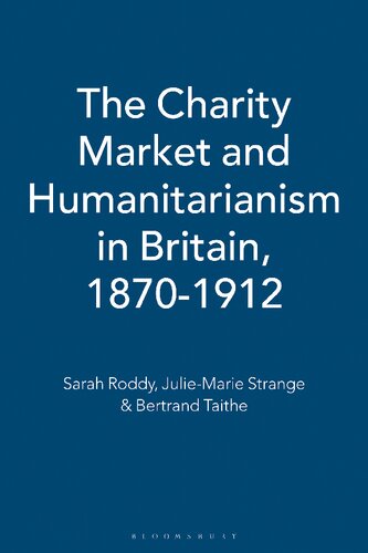 The Charity Market And Humanitarianism In Britain 18701912 Sarah Roddy Juliemarie Strange Bertrand Taithe