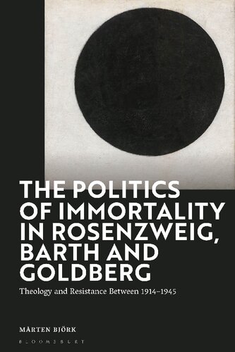 The Politics Of Immortality In Rosenzweig Barth And Goldberg Theology And Resistance Between 19141945 Mrten Bjrk