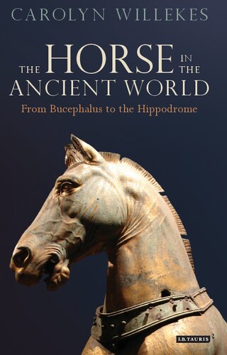 The Horse In The Ancient World From Bucephalus To The Hippodrome Carolyn Willekes