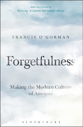 Forgetfulness Making The Modern Culture Of Amnesia Francis Ogorman