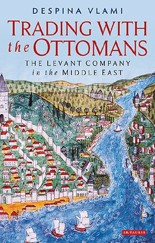 Trading With The Ottomans The Levant Company In The Middle East Despina Vlami