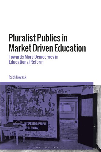 Pluralist Publics In Marketdriven Education Towards More Democracy In Educational Reform Ruth Boyask